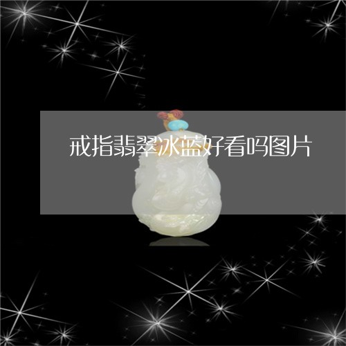 戒指翡翠冰蓝好看吗图片/2023102614575