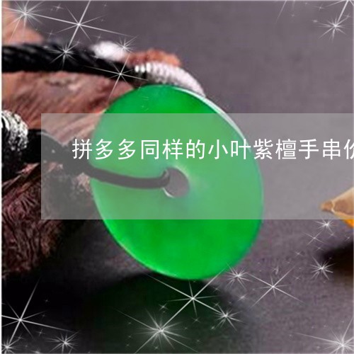 拼多多同样的小叶紫檀手串价格差好几/2023080309395