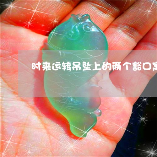 时来运转吊坠上的两个豁口寓意和象征/2023080391494