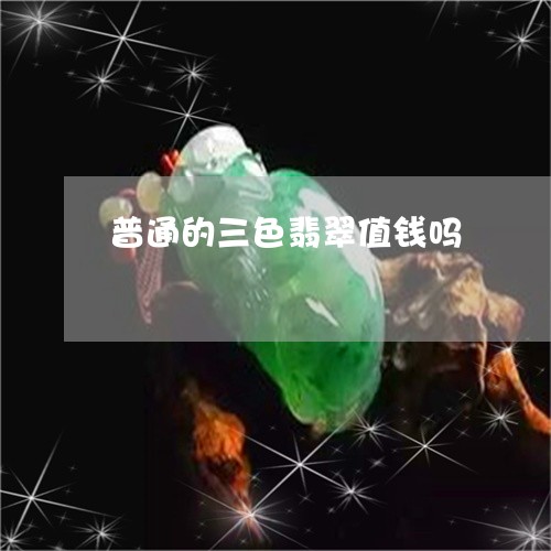 普通的三色翡翠值钱吗/2023102677773