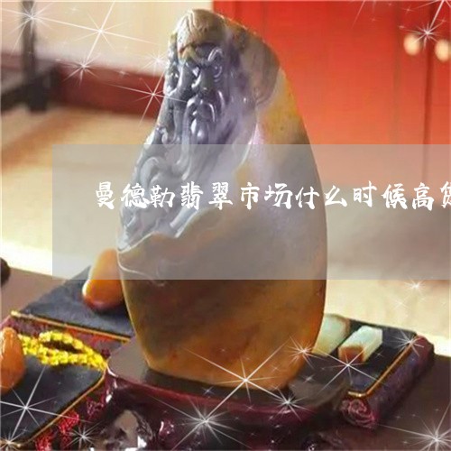 曼德勒翡翠市场什么时候高货最低价格/2023080398524