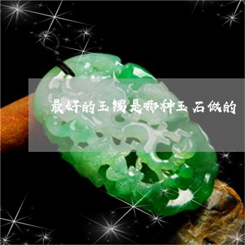 最好的玉镯是哪种玉石做的/2023101701288