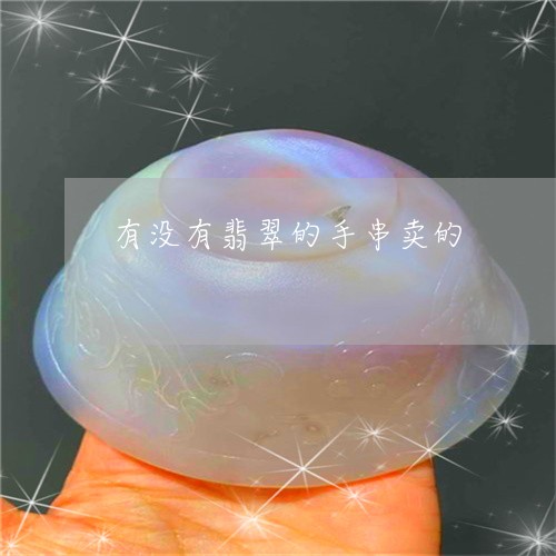 有没有翡翠的手串卖的/2023082476510