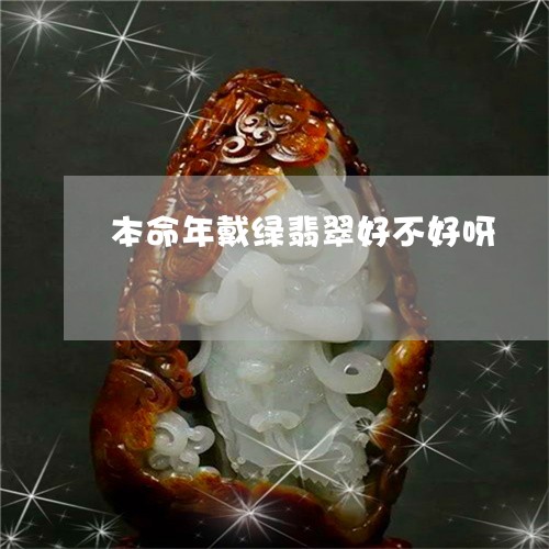 本命年戴绿翡翠好不好呀/2023100590073