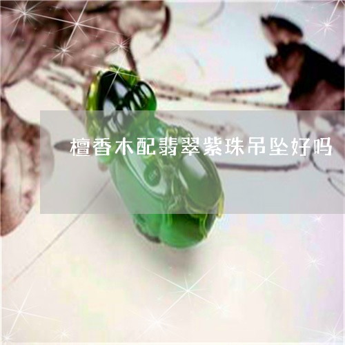 檀香木配翡翠紫珠吊坠好吗/2023092809712