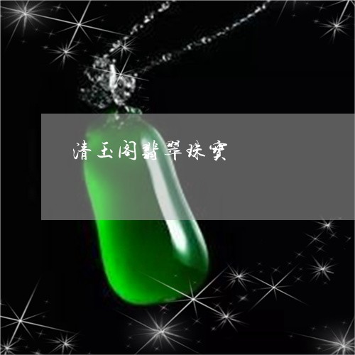 清玉阁翡翠珠宝/2023101809969