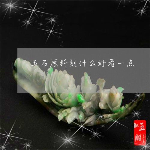 玉石原料刻什么好看一点/2023100649263