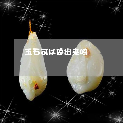 玉石可以做出来吗/2023101835173