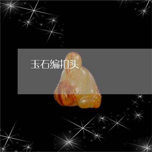 玉石编扣头/2023101770942