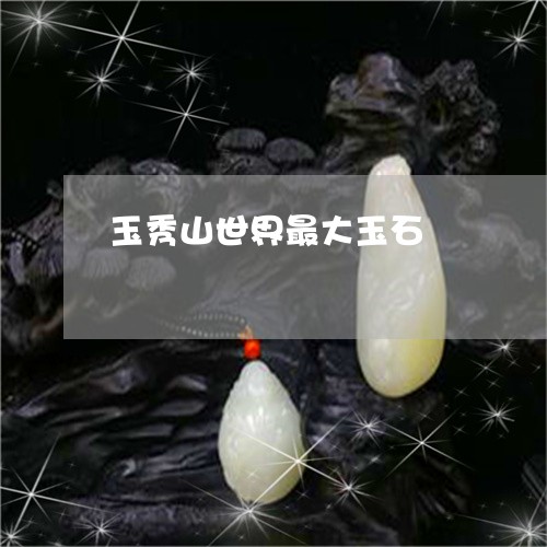 玉秀山世界最大玉石/2023110193442