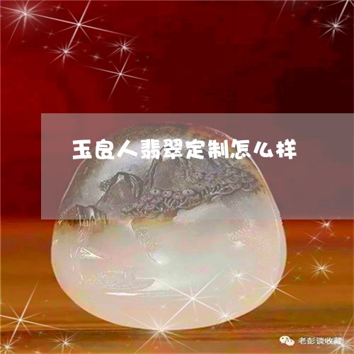 玉良人翡翠定制怎么样/2023082586661