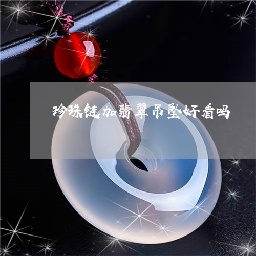 珍珠链加翡翠吊坠好看吗/2023100715297