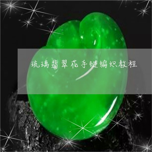 琉璃翡翠花手链编织教程/2023092817037