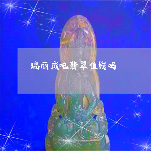 瑞丽成吨翡翠值钱吗/2023101977297