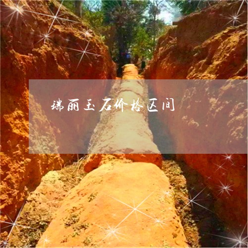 瑞丽玉石价格区间/2023103129018