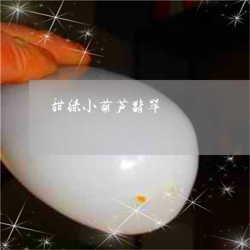 甜绿小葫芦翡翠/2023051824104