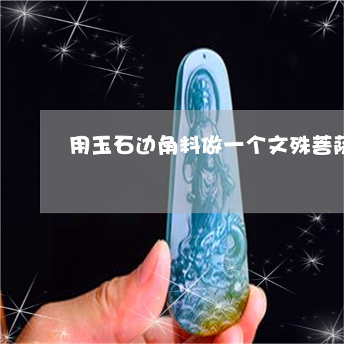 用玉石边角料做一个文殊菩萨/2023101794572