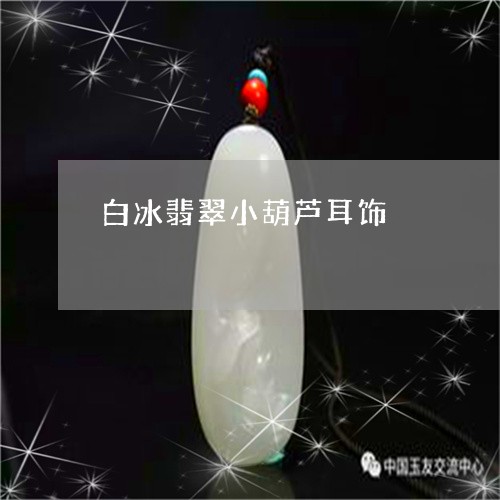 白冰翡翠小葫芦耳饰/2023082452793