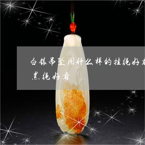 白银吊坠用什么样的挂绳好看,用红绳还是黑绳好看/2023080464422