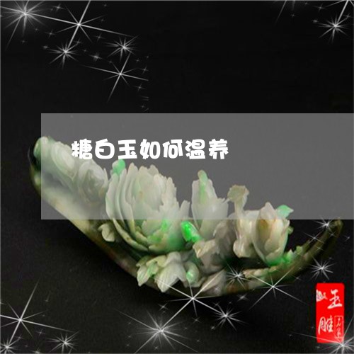 糖白玉如何温养/2023051834755