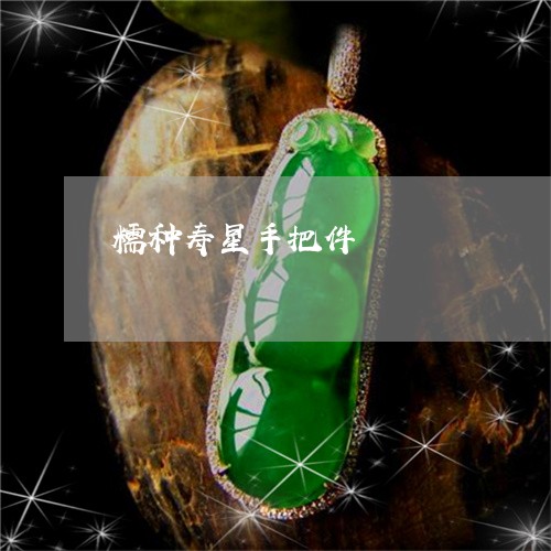 糯种寿星手把件/2023051895616