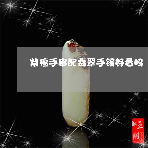 紫檀手串配翡翠手镯好看吗/2023110689753