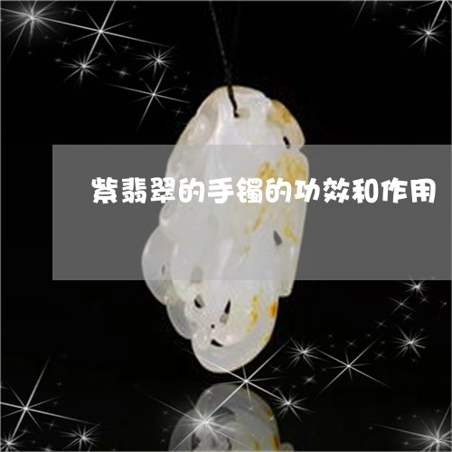 紫翡翠的手镯的功效和作用/2023092830396