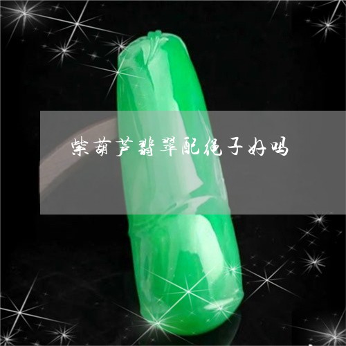 紫葫芦翡翠配绳子好吗/2023082563906