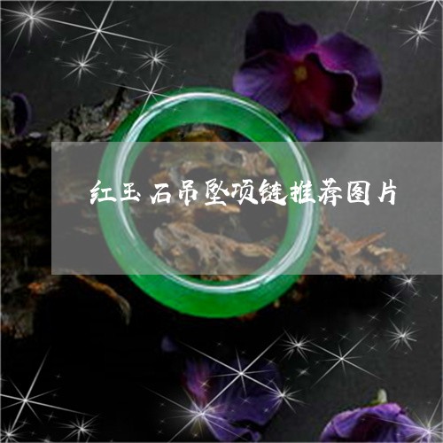 红玉石吊坠项链推荐图片/2023092854249