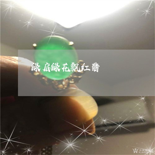 绿底绿花飘红翡/2023051881392