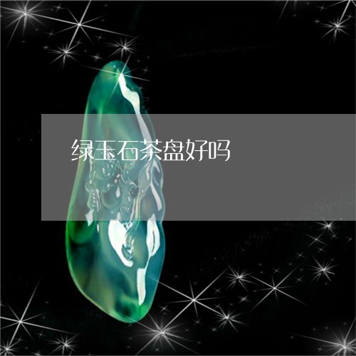 绿玉石茶盘好吗/2023051815958