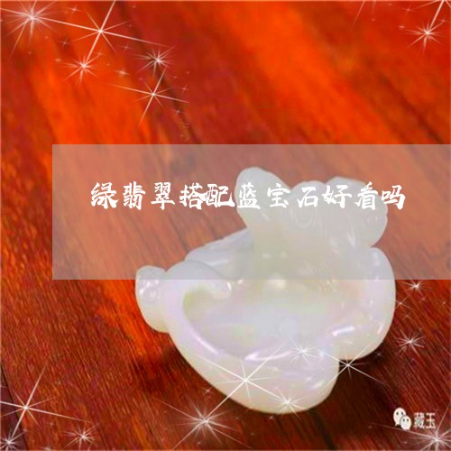 绿翡翠搭配蓝宝石好看吗/2023100603149