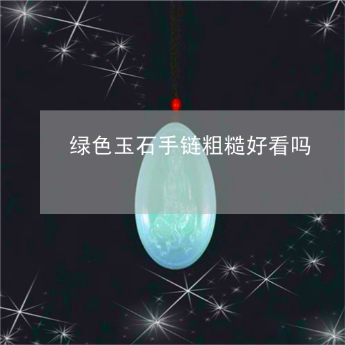 绿色玉石手链粗糙好看吗/2023082644331