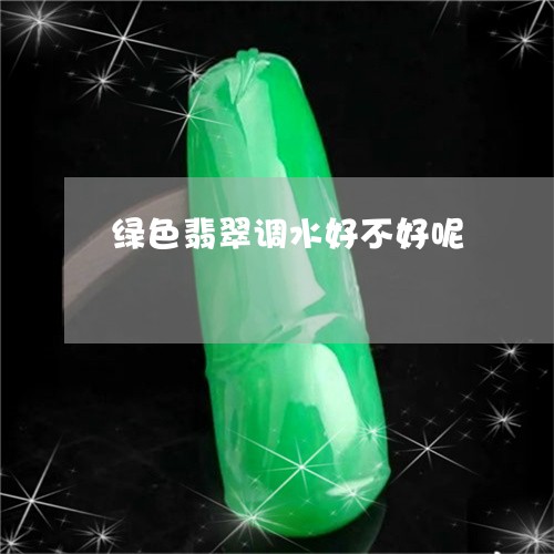 绿色翡翠调水好不好呢/2023082598069