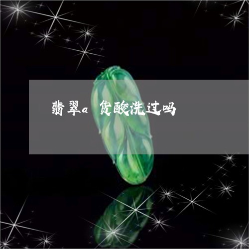 翡翠a货酸洗过吗/2023092368934