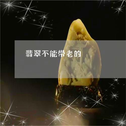 翡翠不能带老的/2023051775339