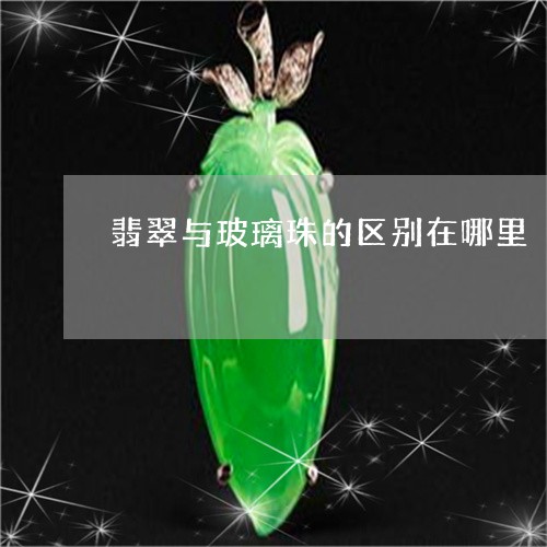 翡翠与玻璃珠的区别在哪里/2023101726347