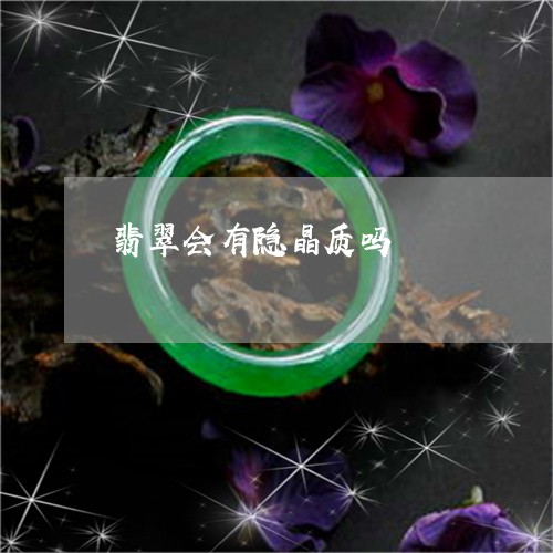 翡翠会有隐晶质吗/2023092338663