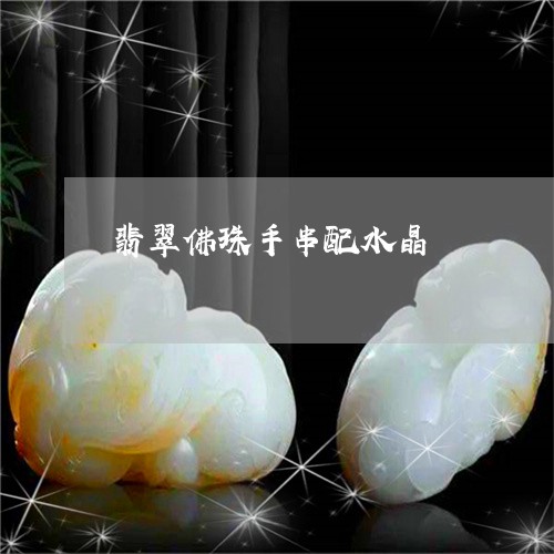 翡翠佛珠手串配水晶/2023101842819