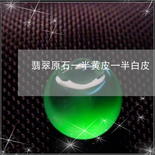 翡翠原石一半黄皮一半白皮/2023110608849