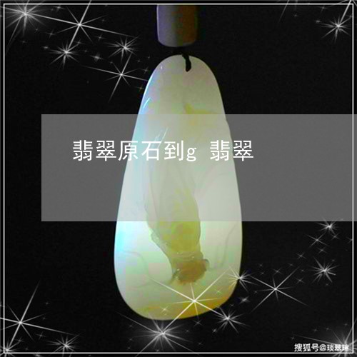 翡翠原石到g翡翠/2023092396440