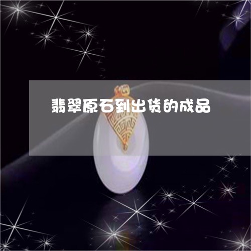 翡翠原石到出货的成品/2023082484497