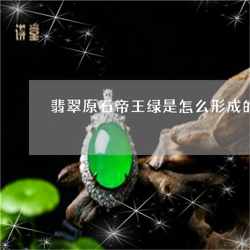 翡翠原石帝王绿是怎么形成的/2023110646233