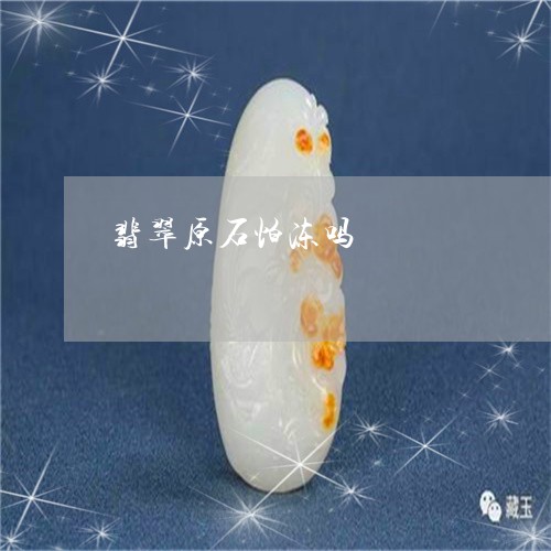 翡翠原石怕冻吗/2023051766756