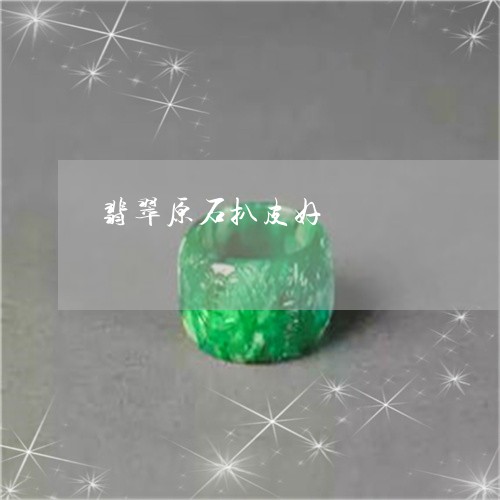 翡翠原石扒皮好/2023051717555