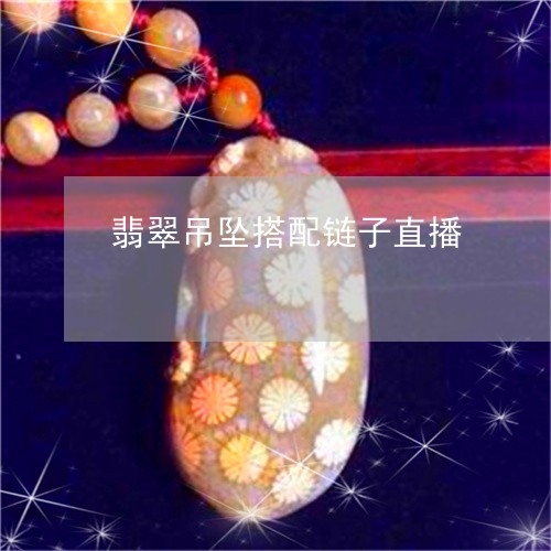 翡翠吊坠搭配链子直播/2023102459083