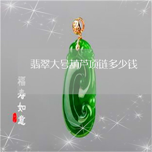 翡翠大号葫芦项链多少钱/2023092889428