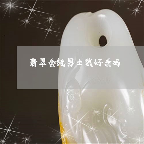 翡翠套链男士戴好看吗/2023082411094