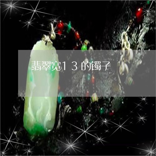 翡翠宽13的镯子/2023051881696