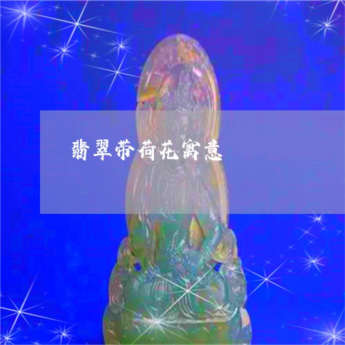 翡翠带荷花寓意/2023080507451